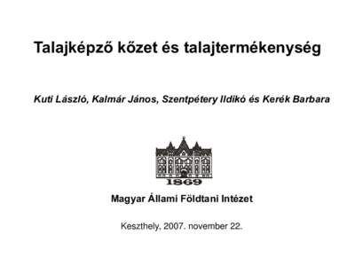 Talajképző kőzet és talajtermékenység Kuti László, Kalmár János, Szentpétery Ildikó és Kerék Barbara Magyar Állami Földtani Intézet Keszthely, 2007. november 22.