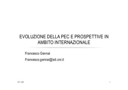 EVOLUZIONE DELLA PEC E PROSPETTIVE IN AMBITO INTERNAZIONALE Francesco Gennai   ISTI - CNR
