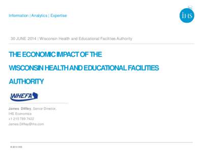 Information | Analytics | Expertise  30 JUNE 2014 | Wisconsin Health and Educational Facilities Authority THE ECONOMIC IMPACT OF THE