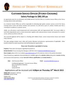 SHIRE OF DERBY / WEST KIMBERLEY CUSTOMER SERVICE OFFICER (FITZROY CROSSING) Salary Package to $80,195 pa An opportunity exists for an enthusiastic and reliable person to join the Shire as a Customer Service Officer at th