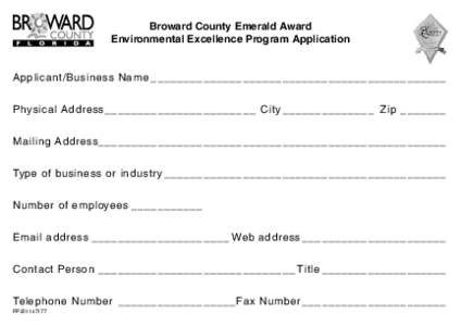 Broward County Emerald Award Environmental Excellence Program Application Applicant/Business Name______________________________________________ Physical Address__ ______________________ City__ _____________ Zip________ M