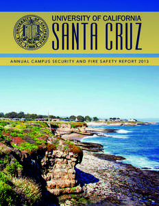 A n n u a l C a m p u s S e c u r i t y a n d F i r e Saf e t y R e p o r t  Dear UC Santa Cruz Community, The Annual Campus Security and Fire Safety Report, with statistics for 2013 is now available. By reading