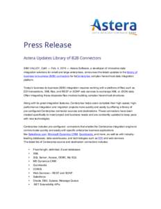 Press Release Astera Updates Library of B2B Connectors SIMI VALLEY, Calif. — Feb. 4, 2014 — Astera Software, a developer of innovative data integration solutions for small and large enterprises, announces the latest 