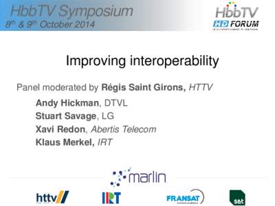 HbbTV Symposium 8th & 9th October 2014 Improving interoperability Panel moderated by Régis Saint Girons, HTTV Andy Hickman, DTVL