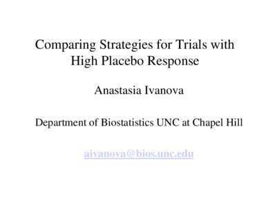 Comparing Strategies for Trials with High Placebo Response Anastasia Ivanova Department of Biostatistics UNC at Chapel Hill [removed]