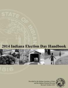 2014 Indiana Election Day Handbook  Provided by the Indiana Secretary of State and the Indiana Election Division Revised October 2013