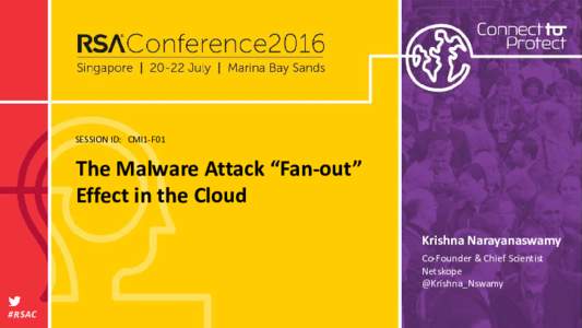 SESSION ID: CMI1-F01  The Malware Attack “Fan-out” Effect in the Cloud Krishna Narayanaswamy Co-Founder & Chief Scientist