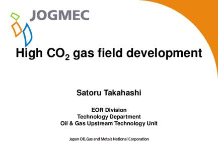 0  High CO2 gas field development Satoru Takahashi EOR Division Technology Department