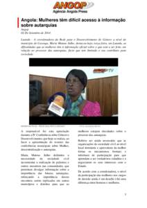 Angola: Mulheres têm difícil acesso à informação sobre autarquias Angop 02 De Setembro de 2014 Luanda - A coordenadora da Rede para o Desenvolvimento do Género a nível do município do Cazenga, Maria Mateus Julho,