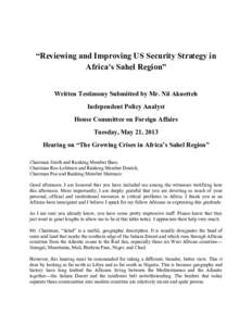 “Reviewing and Improving US Security Strategy in Africa’s Sahel Region” Written Testimony Submitted by Mr. Nii Akuetteh Independent Policy Analyst House Committee on Foreign Affairs Tuesday, May 21, 2013