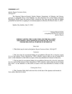 FISHERIES ACT Quebec Region Variation Order, 2014-Q-077 The Regional Director-General, Quebec Region, Department of Fisheries and Oceans, pursuant to paragraph 43(m) of the Fisheries Act and subsection 6(1) of the Fisher