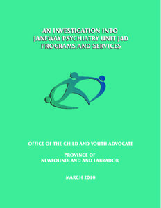 AN INVESTIGATION INTO JANEWAY PSYCHIATRY UNIT J4D PROGRAMS AND SERVICES OFFICE OF THE CHILD AND YOUTH ADVOCATE PROVINCE OF