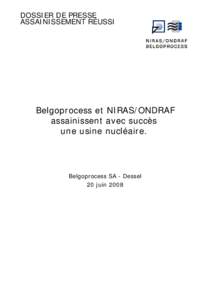 DOSSIER DE PRESSE ASSAINISSEMENT RÉUSSI Belgoprocess et NIRAS/ONDRAF assainissent avec succès une usine nucléaire.