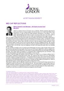 ASSET MANAGEMENT MID CAP REFLECTIONS Martin Cholwill, Fund Manager – UK Equity Income Fund May 2014 I think it is a mistake to become too focussed on size as a style factor. Market commentators often lump the diverse g