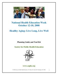 National Health Education Week October 12-18, 2008 Healthy Aging: Live Long, Live Well Planning Guide and Tool Kit Society for Public Health Education