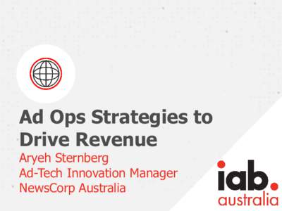 Ad Ops Strategies to Drive Revenue Aryeh Sternberg Ad-Tech Innovation Manager NewsCorp Australia