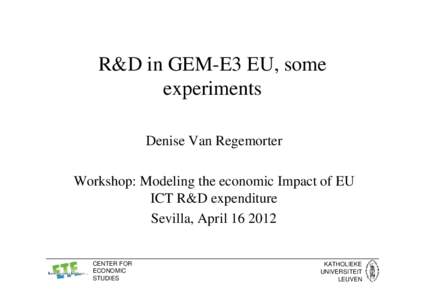 R&D in GEM-E3 EU, some experiments Denise Van Regemorter Workshop: Modeling the economic Impact of EU ICT R&D expenditure Sevilla, April[removed]
