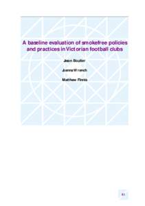 A baseline evaluation of smokefree policies and practices in Victorian football clubs Jason Boulter Joanna Wrench Matthew Finnis