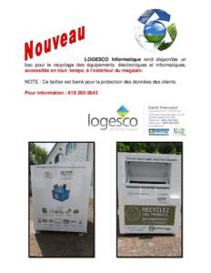 LOGESCO Informatique rend disponible un bac pour le recyclage des équipements électroniques et informatiques, accessible en tout temps, à l’extérieur du magasin. NOTE : Ce boîtier est barré pour la protection des