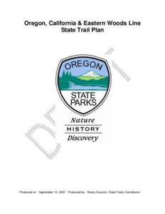 Oregon, California & Eastern Woods Line State Trail Plan Produced on: September 10, 2007 Produced by: Rocky Houston, State Trails Coordinator  Oregon, California & Eastern Woods Line State Trail Plan