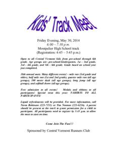 Friday Evening, May 30, 2014 6:00 – 7:30 p.m. Montpelier High School track (Registration: 4:45 – 5:45 p.m.) Open to all Central Vermont kids from pre-school through 6th grade. Age groups are: pre-school-kindergarten,