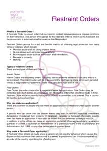 Restraint Orders What is a Restraint Order? A Restraint Order is a court order that may restrict contact between people or impose conditions on their behaviour. The person who applies for the restraint order is known as 