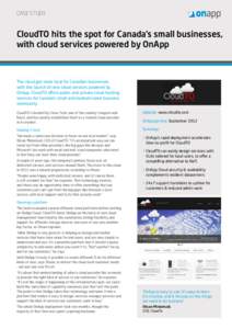 CASE STUDY  CloudTO hits the spot for Canada’s small businesses, with cloud services powered by OnApp  The cloud got more local for Canadian businesses