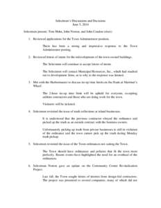 Selectmen’s Discussions and Decisions June 5, 2014 Selectmen present: Tom Hohn, John Norton, and John Condon (elect) 1. Reviewed applications for the Town Administrator position. There has been a strong and impressive 