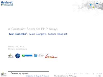 A Constraint Solver for PHP Arrays Ivan Enderlin1 , Alain Giorgetti, Fabrice Bouquet March 22th, 2013 CSTVA, Luxembourg
