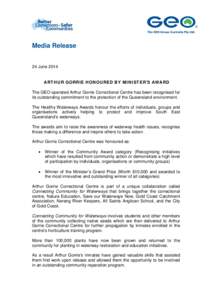 Media Release 24 June 2014 ARTHUR GORRIE HONOURED BY MINISTER’S AWARD The GEO-operated Arthur Gorrie Correctional Centre has been recognised for its outstanding commitment to the protection of the Queensland environmen