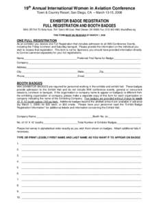 19th Annual International Women in Aviation Conference Town & Country Resort, San Diego, CA – March 13-15, 2008 EXHIBITOR BADGE REGISTRATION FULL REGISTRATION AND BOOTH BADGES MAIL OR FAX TO: Betty Huck, 7541 Tyler’s