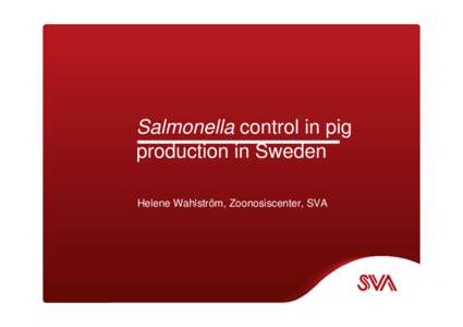 Salmonella control in pig production in Sweden Helene Wahlström, Zoonosiscenter, SVA s