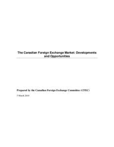 The Canadian Foreign Exchange Market: Developments and Opportunities Prepared by the Canadian Foreign Exchange Committee (CFEC) 5 March 2010