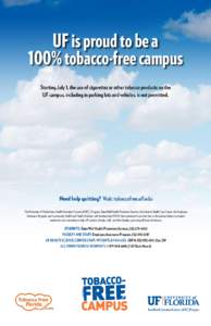 UF is proud to be a 100% tobacco-free campus Starting July 1, the use of cigarettes or other tobacco products on the UF campus, including in parking lots and vehicles, is not permitted.  Need help quitting? Visit: tobacc