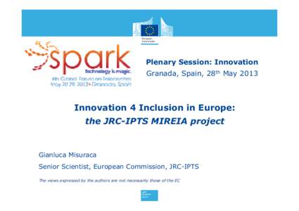 Plenary Session: Innovation Granada, Spain, 28th May 2013 Innovation 4 Inclusion in Europe: the JRC-IPTS MIREIA project