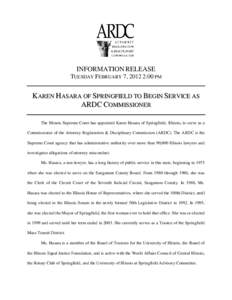 INFORMATION RELEASE TUESDAY FEBRUARY 7, 2012 2:00 PM KAREN HASARA OF SPRINGFIELD TO BEGIN SERVICE AS ARDC COMMISSIONER The Illinois Supreme Court has appointed Karen Hasara of Springfield, Illinois, to serve as a