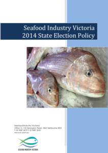 Seafood Industry Victoria 2014 State Election Policy Seafood Industry Victoria Office 14, 133 Kensington Road, West Melbourne 3003 T: F: 