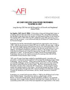 NEWS RELEASE AFI CHIEF EXECUTIVE JEAN PICKER FIRSTENBERG TO RETIRE IN 2007 Long-Serving CEO Has Led AFI through Era of Growth and Heightened Global Profile Los Angeles, Calif. (June 8, 2006)—Culminating a long and dist