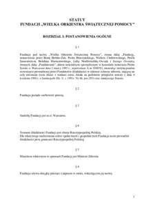 STATUT FUNDACJI „WIELKA ORKIESTRA ŚWIĄTECZNEJ POMOCY” ROZDZIAŁ I: POSTANOWIENIA OGÓLNE §1 Fundacja pod nazwą „Wielka Orkiestra Świątecznej Pomocy”, zwana dalej „Fundacją, ustanowiona przez Beatę Bethk