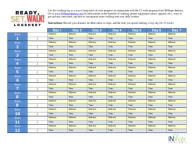 Use this walking log as a way to keep track of your progress in conjunction with the 12 week program from INShape Indiana. Go to www.INShapeIndiana.org for information on the benefits of walking, proper equipment (shoes,