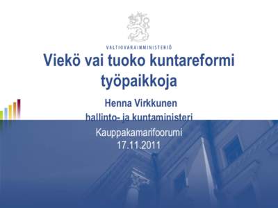 Viekö vai tuoko kuntareformi työpaikkoja Henna Virkkunen hallinto- ja kuntaministeri Kauppakamarifoorumi