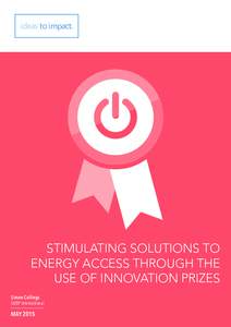 ideas to impact.  STIMULATING SOLUTIONS TO ENERGY ACCESS THROUGH THE USE OF INNOVATION PRIZES Simon Collings