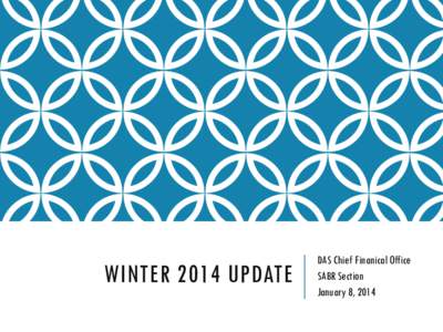 WINTER 2014 UPDATE  DAS Chief Finanical Office SABR Section January 8, 2014