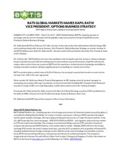 BATS GLOBAL MARKETS NAMES KAPIL RATHI VICE PRESIDENT, OPTIONS BUSINESS STRATEGY BATS Adds to Strong Team Leading Its Growing Options Market KANSAS CITY and NEW YORK – March 10, 2015 – BATS Global Markets (BATS), a le