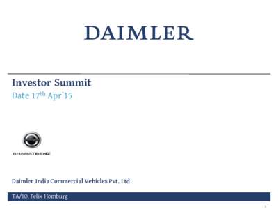 Investor Summit Date 17th Apr’15 Daimler India Commercial Vehicles Pvt. Ltd. TA/IO, Felix Homburg 1