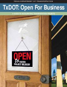 T E X A S D E PA R T M E N T O F T R A N S P O R TAT I O N  TxDOT: Open For Business A GUIDE TO ACCELERATING TRANSPORTATION PROJECTS  You might not readily associate the phrase