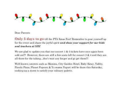 Dear Parents  Only 5 days to go till the PTA Xmas Fair! Remember to gear yourself up for the event and share the joyful spirit and show your support for our kids and teachers at SIS! We are glad to update you that our co