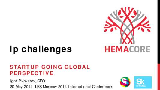 Ip challenges STARTUP GOING GLOBAL PERSPECTIVE Igor Pivovarov, CEO 20 May 2014, LES Moscow 2014 International Conference