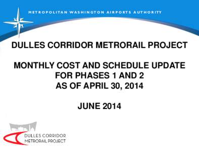 M ET R O P O L I T A N W A S H I N GT O N A I R P O RT S A UT H O R I TY  DULLES CORRIDOR METRORAIL PROJECT MONTHLY COST AND SCHEDULE UPDATE FOR PHASES 1 AND 2 AS OF APRIL 30, 2014