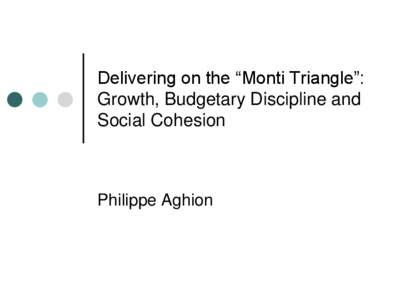 Delivering on the “Monti Triangle”: Growth, Budgetary Discipline and Social Cohesion Philippe Aghion